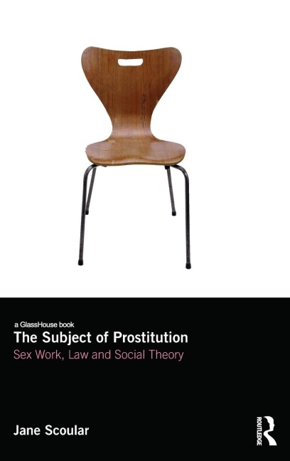 The Subject of Prostitution Sex Work, Law and Social Theory