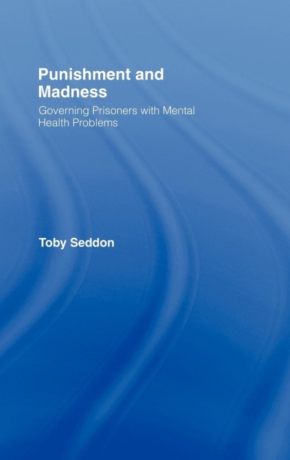 Punishment and Madness: Governing Prisoners with Mental Health Problems