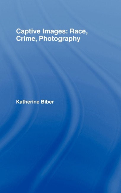 Captive Images: Race, Crime, Photography