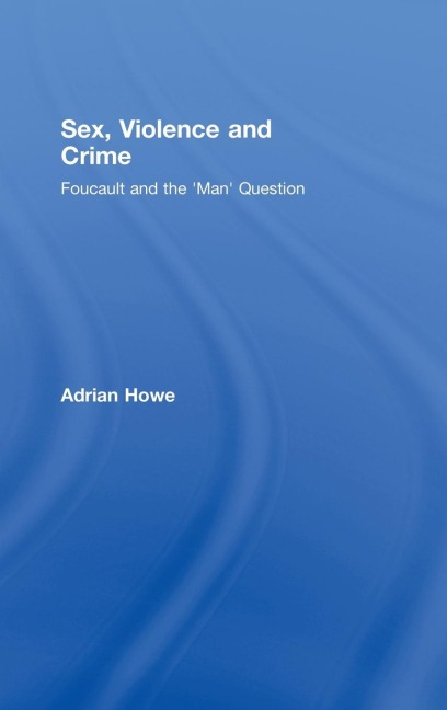 Sex, Violence and Crime: Foucault and the 'Man' Question