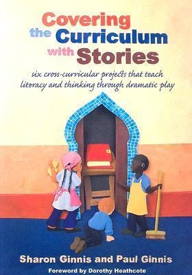 Covering the Curriculum with Stories: Six Cross-Curricular Projects That Teach Literacy and Thinking Through Dramatic Play