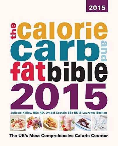 The Calorie, Carb and Fat Bible 2015 The UK's Most Comprehensive Calorie Counter