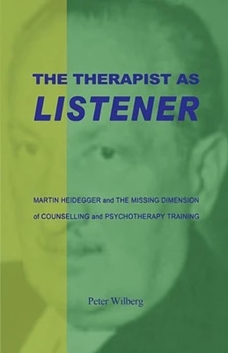 The Therapist as Listener Martin Heidegger and the Missing Dimension of Counselling and Psychotherapy Training