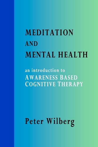 Meditation and Mental Health An Introduction to Awareness Based Cognitive Therapy