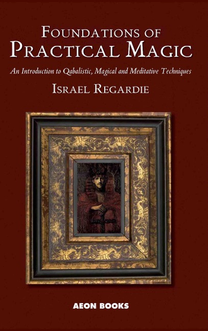 Foundations of Practical Magic: An Introduction to Qabalistic, Magical and Meditative Techniques