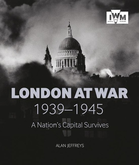 London at War 1939-1945: A Nations Capital Survives