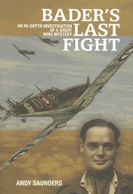 Baders Last Fight: An In-Depth Investigation of a Great WWII Mystery