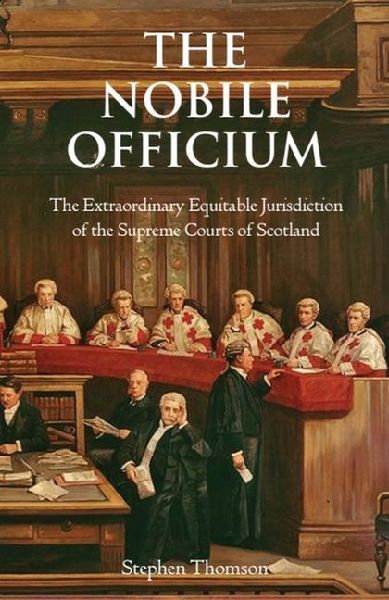 The Nobile Officium: The Extraordinary Equitable Jurisdiction of the Supreme Courts of Scotland