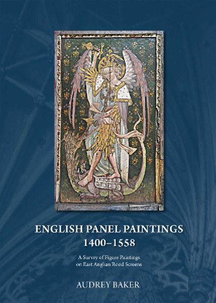 English Panel Paintings 1400-1558: A Survey of Figure Paintings on East Anglian Rood Screens