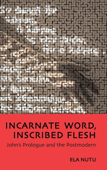 Incarnate Word, Inscribed Flesh: Johns Prologue and the Postmodern