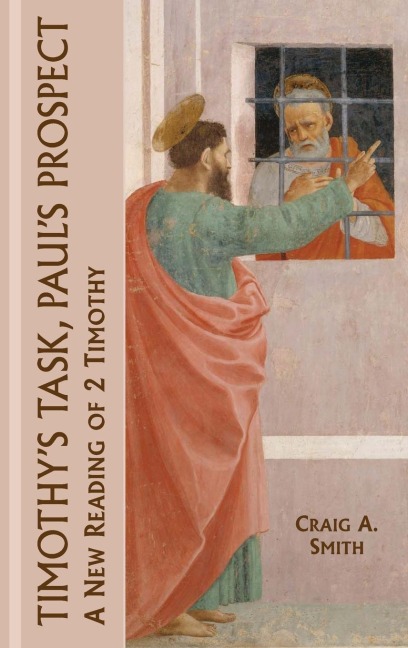Timothys Task, Pauls Prospect: A New Reading of 2 Timothy