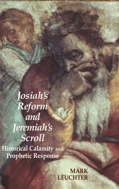 Josiahs Reform and Jeremiahs Scroll: Historical Calamity and Prophetic Response