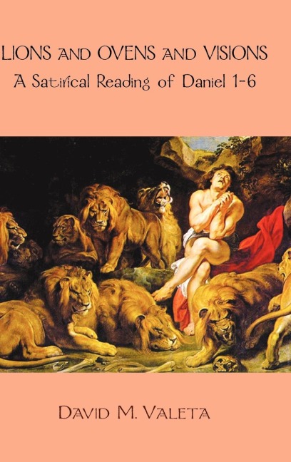 Lions and Ovens and Visions: A Satirical Reading of Daniel 1-6