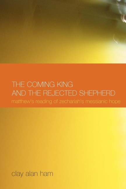 The Coming King and the Rejected Shepherd: Matthews Reading of Zechariahs Messianic Hope