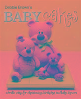 Debbie Browns Baby Cakes: Adorable Cakes for Christenings, Birthdays and Baby Showers