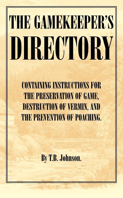 The Gamekeepers Directory - Containing Instructions for the Preservation of Game, Destruction of Vermin and the Prevention of Poaching. (History of S