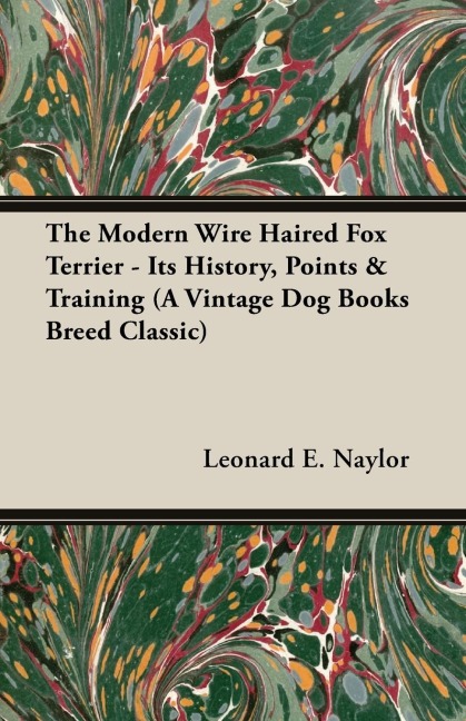 The Modern Wire Haired Fox Terrier - Its History, Points & Training (A Vintage Dog Books Breed Classic): Vintage Dog Books