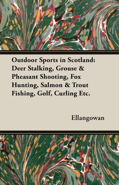 Outdoor Sports in Scotland: Deer Stalking, Grouse & Pheasant Shooting, Fox Hunting, Salmon & Trout Fishing, Golf, Curling Etc.