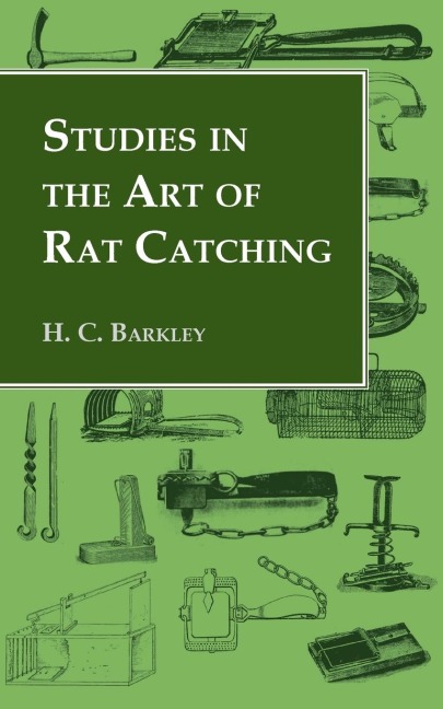 Studies in the Art of Rat Catching - With Additional Notes on Ferrets and Ferreting, Rabbiting and Long Netting