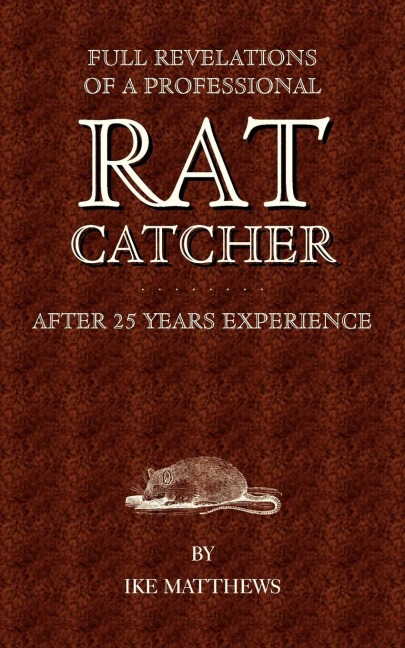 Full Revelations of a Professional Rat-Catcher After 25 Years Experience