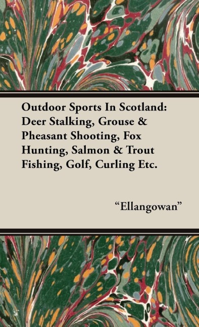 Outdoor Sports in Scotland: Deer Stalking, Grouse & Pheasant Shooting, Fox Hunting, Salmon & Trout Fishing, Golf, Curling Etc.
