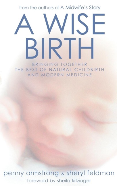 Wise Birth: Bringing Together the Best of Natural Childbirth with Modern Medicine
