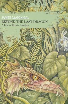 Beyond the Last Dragon: A Life of Edwin Morgan