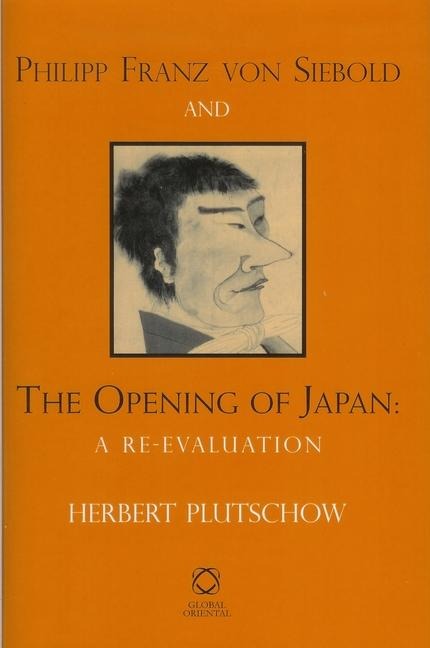 Philipp Franz Von Siebold and the Opening of Japan: A Re-Evaluation