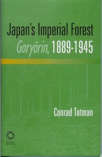 Japans Imperial Forest Gory&#333;rin, 1889-1946: With a Supporting Study of the Kan/Min Division of Woodland in Early Meiji Japan, 1871-76