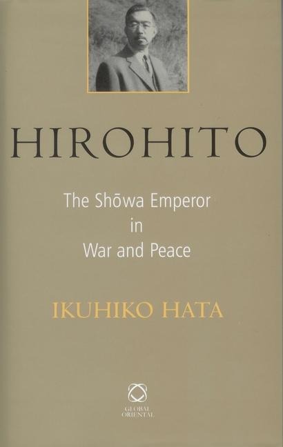 Hirohito: The Sh&#333;wa Emperor in War and Peace