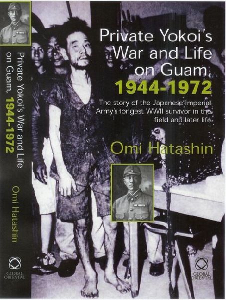 Private Yokoi's War and Life on Guam, 1944-1972: The Story of the Japanese Imperial Army's Longest WWII Survivor in the Field and Later Life
