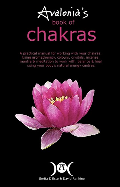 Avalonias Book of Chakras: A Practical Manual for working with your Chakras using Aromatherapy, Colours, Crystals, Mantra and Meditation to work with your bodys Natural Energy Centres