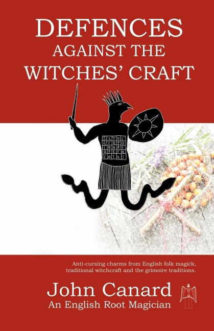 Defences Against the Witches Craft: Anti-cursing Charms from English Folk Magick, Traditional Witchcraft and the Grimoire Traditions