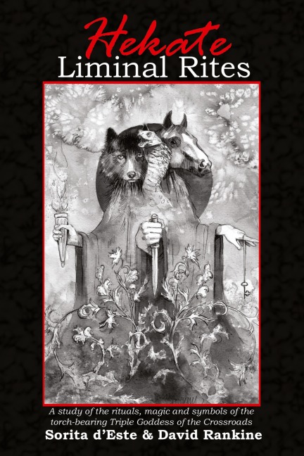 Hekate Liminal Rites: A Study of the Rituals, Magic and Symbols of the torch-bearing Triple Goddess of the Crossroads