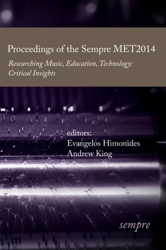 Proceedings of the Sempre MET2014 Researching Music, Education, Technology: Critical Insights