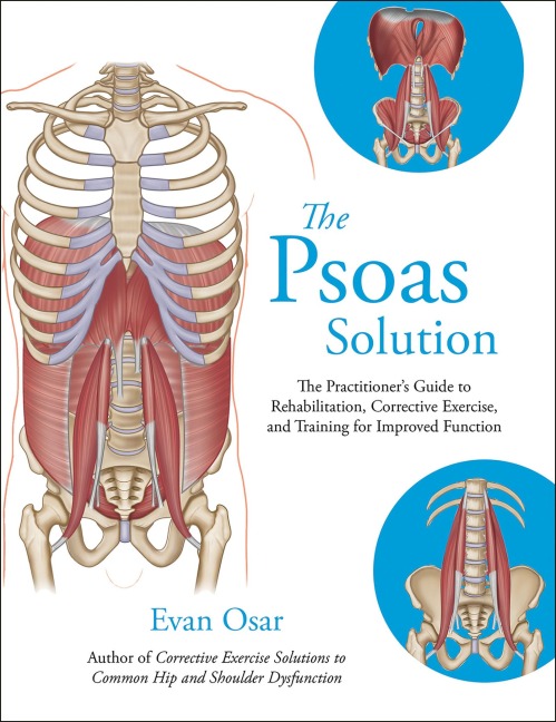The Psoas Solution: The Practitioners Guide to Rehabilitation, Corrective Exercise, and Training for Improved Function