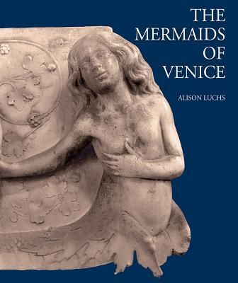 The Mermaids of Venice. Fantastic Sea Creatures in Venetian Renaissance Art