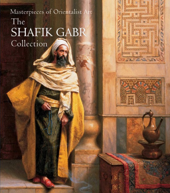 Masterpieces of Orientalist Art: The Shafik Gabr Collection
