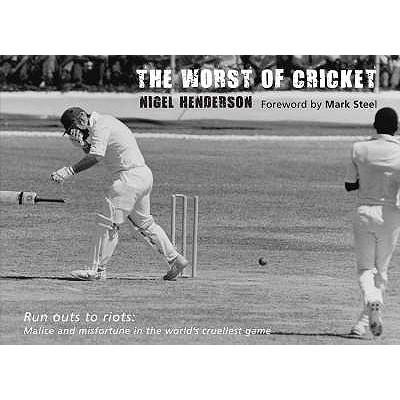 The Worst of Cricket: Runouts to Riots: Malice and Misfortune in the Worlds Cruellest Game