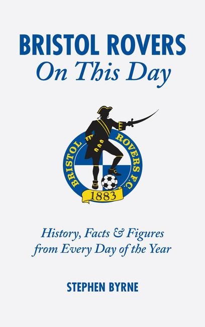 Bristol Rovers on This Day: History, Facts and Figures from Every Day of the Year