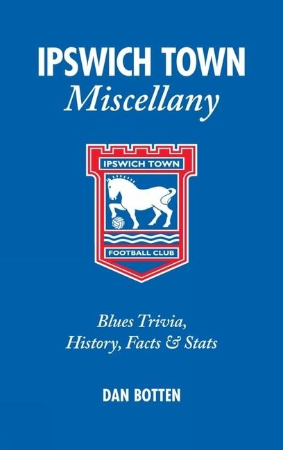 Ipswich Town Miscellany: Blues Trivia, History, Facts and STATS