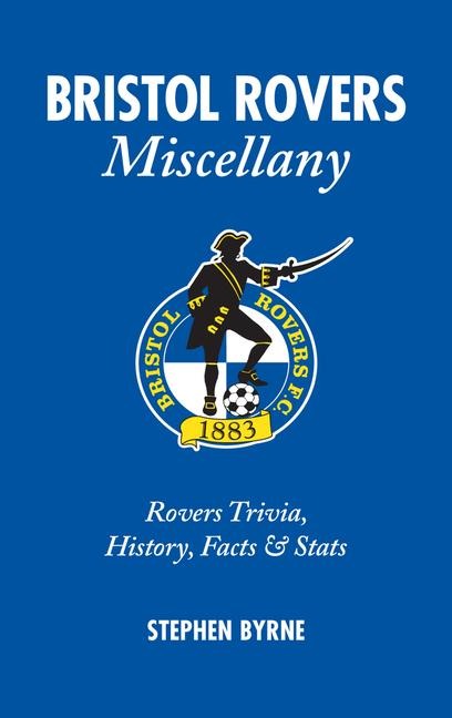 Bristol Rovers Miscellany: Rovers Trivia, History, Facts & STATS