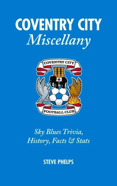 Coventry City Miscellany: Sky Blues Trivia, History, Facts & STATS
