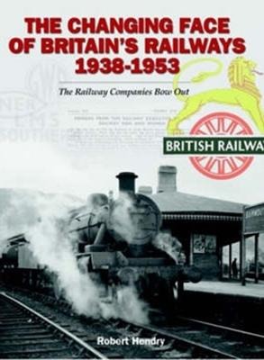 The Changing Face of Britains Railways 1938-1953: The Railway Companies Bow Out