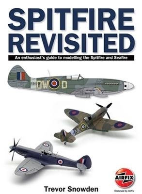 Spitfire Revisited: An Enthusiasts Guide to Modelling the Spitfire and Sea Fire