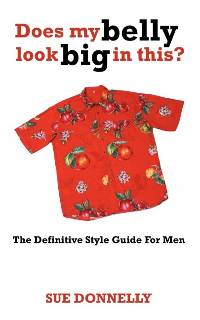 Does My Belly Look Big in This?: The Definitive Style Guide for Men