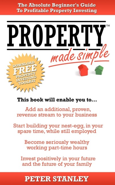 Property Made Simple: The Absolute Beginners Guide To Profitable Property Investing