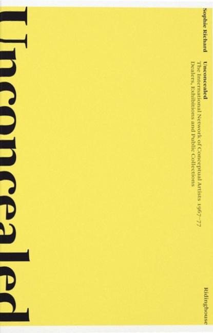 Unconcealed: The International Network of Conceptual Artists 1967-77: Dealers, Exhibitions and Public Collections