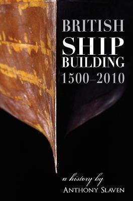 British Shipbuilding 1500-2010: A History