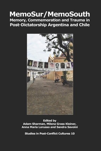 MemoSur/MemoSouth Memory, Commemoration and Trauma in Post-Dictatorship Argentina and Chile